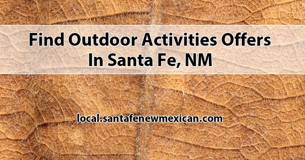 Find Outdoor Activities Offers in Santa Fe, NM - News Directory 3